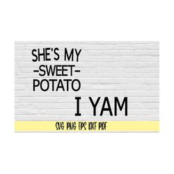She's My Sweet Potato I Yam svg png eps dxf pdf/Couples Thanksgiving Shirt svg png/Funny Thanksgiving Shirt svg png/Hubb