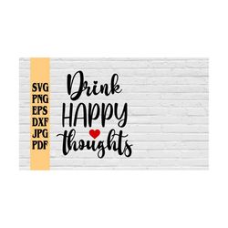 Drink Happy Thoughts svg png eps dxf jpg pdf/Wine svg/Wine quotes SVG/Wine Saying svg/Wine Glass svg/Funny Wine Quote sv
