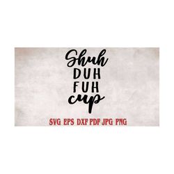 Shuh Duh Fuh Cup svg png eps pdf dxf jpg/mug svg/funny mug svg/tumbler svg/Shuh Duh Fuh Cup cup svg/Shuh Duh Fuh Cup cli