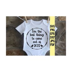 i'm the best thing to come out of 2022 svg png eps dxf jpg pdf/baby svg/onsie svg/newborn svg/born in 2022 svg/baby onsi