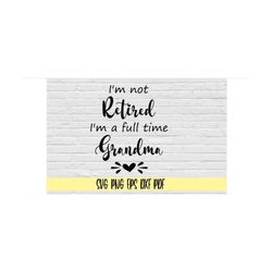 i'm not retired i'm a full time grandma svg png eps dxf pdf/grandma svg/grandparents svg/mimi svg/full time grandma svg/
