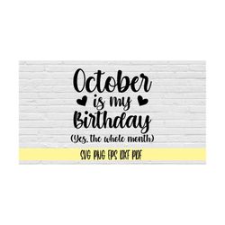 October is my birthday yes the whole month svg png eps dxf pdf/October birthday svg/birthday shirt svg png/bday svg/Octo