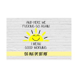 And Here We Fucking Go Again I Mean, Good Morning svg png eps dxf pdf/funny coffee cup quotes svg/mug svg/good morning s