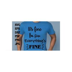 Its fine im fine everythings fine svg eps png dxf pdf jpg/funny svg/funnny shirt svg/im fine svg/everthings fine svg/upl