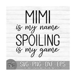 Mimi Is My Name Spoiling Is My Game - Instant Digital Download - svg, png, dxf, and eps files included!