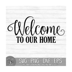 Welcome To Our Home - Instant Digital Download - svg, png, dxf, and eps files included! Welcome Sign, Front Door, Farmho