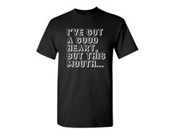 I've Got a Good Heart, But This Mouth Sarcastic Humor Graphic Novelty Funny T Shirt