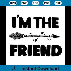 I'm The Friend Svg, Funny Shirt Svg, Gift For Friends, Gift For Birthday, Silhouette Cameo, Cricut File, Svg, Png, Eps,