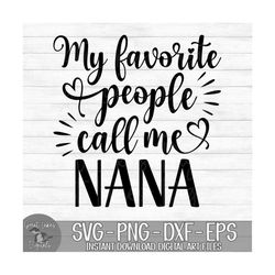 My Favorite People Call Me Nana - Instant Digital Download - svg, png, dxf, and eps files included! Mother's Day, Gift I