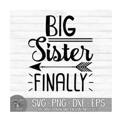 Big Sister Finally - Instant Digital Download - svg, png, dxf, and eps files included! Pregnancy Reveal, Announcement, C