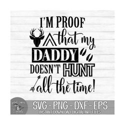 I'm Proof That My Daddy Doesn't Hunt All The Time - Deer Hunting  - Instant Digital Download - svg, png, dxf, and eps fi