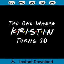 The One Where Kristin Turn 30 Svg, Funny Shirt Svg, Kristin Svg, Gift For Birthday, Cricut File, Silhouette Cameo Svg, P