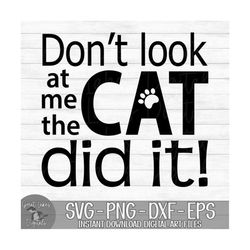 Don't Look At Me The Cat Did It - Instant Digital Download - svg, png, dxf, and eps files included!