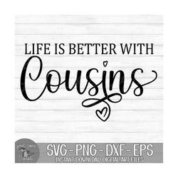 Life is Better with Cousins - Instant Digital Download - svg, png, dxf, and eps files included!