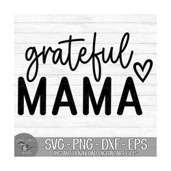Grateful Mama - Instant Digital Download - svg, png, dxf, and eps files included! Mother's Day, Gift for Mom, Thanksgivi
