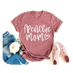 Frenchie Mom Shirt, Frenchie Gifts, Dog Mom Tee, Dog Lover Gift, Frenchie  Puppy Gift