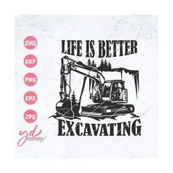 Life is Better Excavating Svg Png | Excavator Svg | Heavy Equipment Svg | Construction Svg | Dad Driver Svg | Excavating