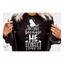 We love because He first loved us svg, Religious Easter SVG, Christian Easter SVG, He is Risen, Christian Shirt Svg, Jes