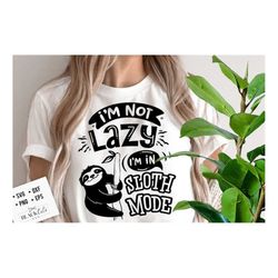 I'm not lazy I'm in sloth mode svg, Sloth svg, Funny Sloth svg, Lazy sloth svg, Sassy svg , Sarcastic SVG, Funny svg, Sa