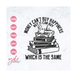 Money Can't Buy Happiness But It Can Buy Books Which Is The Same Svg Png | Bookworm Svg | Book Lover Svg | Reader Svg |