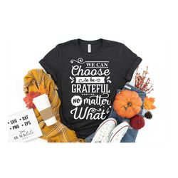 We can choose to be grateful no matter what svg, Give thanks svg, Thanksgiving svg, Autumn svg, Fall svg, autumn svg des