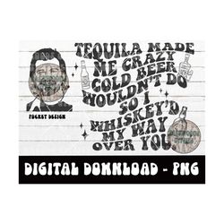 Tequila Made Me Crazy Png - I Whiskeyd My Way Over You - MW - Country Song - Digital Download - Sublimation Design - Mul
