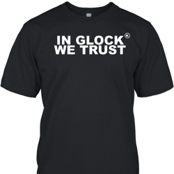 In Glock We Trust Unisex T-Shirt S-5XL