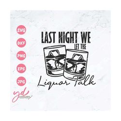 Last Night We Let the Liquor Talk Svg Png | Liquor Svg | Wine Drinks Svg | Wine Glass Svg | Liquor Clipart Vector Cutfil