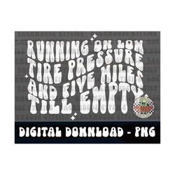 Running on Low Tire Pressure - Digital Download - Sublimation Design - 5 miles Till Empty - Adult Humor PNG