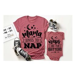 Mama loves to nap svg,  Naps are for quitters svg, mama and me svg, mama and baby svg,  matching mama svg,  matching out