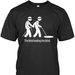 The Blind Leading The Blind Meme T-Shirt Gifts Unisex S-5XL