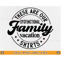 Family Vacation SVG, These Are Our Dysfunctional Family Vacation Shirts Svg, Summer Gifts SVG, Funny Vacation Matching,F