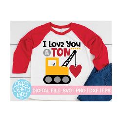 I Love You a Ton SVG, Valentine's Day Cut File, Funny Digger Design, Kid Shirt Saying, Boy Construction Quote, dxf eps p