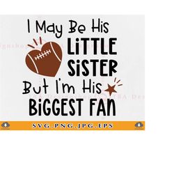 I May Be His Little Sister But Im His Biggest Fan, Football Sister SVG, Funny Football Shirt SVG, Football Gifts, Files