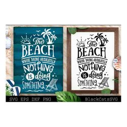 The beach where doing nothing is doing something svg, Beach svg, Summer svg, Beach poster svg, The sea svg, Beach quotes
