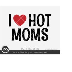 I love hot moms SVG heart - mom life svg, mom svg, funny mom svg, cheer mom svg, mommy svg, cut file for cricut