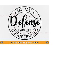 In My Defense I Was Left Unsupervised SVG, Sarcastic SVG, Sarcasm Shirt SVG, Sarcastic Gifts Svg, Funny Quotes Sayings,F
