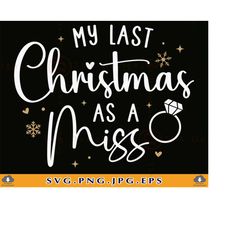 My Last Christmas as A Miss Svg, Bride to be Shirt SVG, Engagement Gift SVG, Christmas Engaged Gift, Fiance Xmas, Files