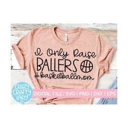 I Only Raise Ballers SVG, Basketball Cut File, Funny Design, Sports Party Quote, Basketball Mom Saying, dxf eps png, Sil