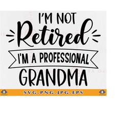 Retired Grandma SVG, I'm Not Retired Im A Professional Grandma, Funny Retirement Gift SVG, Retirement Shirt SVG, Saying,