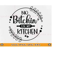 No Bitchin' In My Kitchen SVG, Kitchen Sayings SVG, Funny Kitchen Quotes Svg, Kitchen Gifts SVG, Cooking Svg, Cut Files
