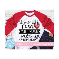 i gave life i gave love but i never gave up svg, birth mom cut file, adoption saying, announcement quote, dxf eps png, s