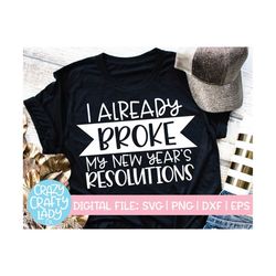 I Already Broke My New Year's Resolutions SVG, Sarcastic Cut File, Girl Shirt Quote, Boy Saying, Women's, dxf eps png, S