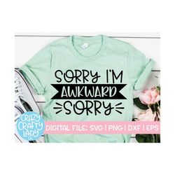 Sorry I'm Awkward Sorry SVG, Women's Cut File, Funny Saying, Sarcastic Quote, Sassy Mom Shirt, Snarky Teen dxf eps png,