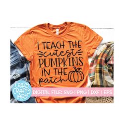 I Teach the Cutest Pumpkins SVG, Fall Cut File, Cute Teacher Saying, Halloween Quote, Thanksgiving Design, dxf eps png,