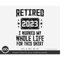 Retired 2023 I worked my whole life for this shirt svg, retired svg, officially retired, grandpa svg, cut file, dxf, png