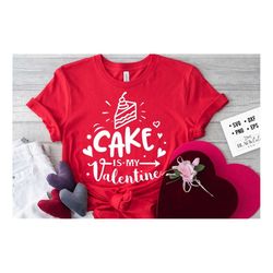 Cake is my Valentine svg,  Anti Valentine's Day SVG, Funny Valentine Shirt Svg, Love Svg