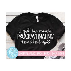I Got So Much Procrastinating Done Today SVG, Women's Cut File, Funny Saying, Sarcastic Quote, Sassy Mom Shirt dxf eps p
