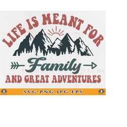 Family Vacation SVG, Life Is Meant For Family And Great Adventures, Family Funny Mountain Trip Shirt SVG, Summer Gifts,F