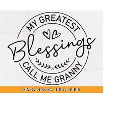 My Greatest Blessings Call Me Granny SVG, Granny Svg, Granny Gifts SVG, Grandma Shirt SVG, Mother's Day Gift Svg, Files